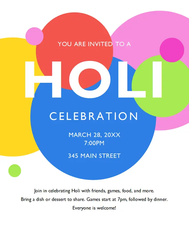 A colorful invitation to a Holi celebration. The invitation features overlapping circles in vibrant colors: red, yellow, green, blue, and pink. The text reads: "You are invited to a Holi celebration" in white capital letters. Below, it states the date and time, "March 28, 20XX, 7:00 PM," and the location, "345 Main Street." The bottom section includes additional details: "Join in celebrating Holi with friends, games, food, and more. Bring a dish or dessert to share. Games start at 7pm, followed by dinner. Everyone is welcome!"