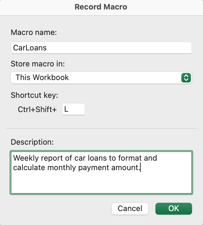 Record Macro Dialog box. The Macro name is CarLoans. The Shortcut key is Ctrl+Shift+ L. Store this macro in This workbook. Description: Weekly report of car loans to format and calculate monthly payment amount.